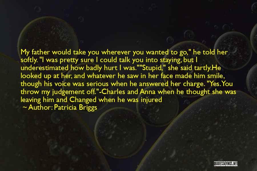 Patricia Briggs Quotes: My Father Would Take You Wherever You Wanted To Go, He Told Her Softly. I Was Pretty Sure I Could