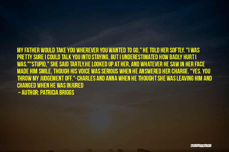 Patricia Briggs Quotes: My Father Would Take You Wherever You Wanted To Go, He Told Her Softly. I Was Pretty Sure I Could