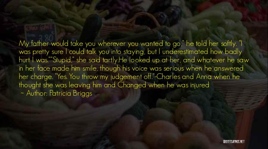 Patricia Briggs Quotes: My Father Would Take You Wherever You Wanted To Go, He Told Her Softly. I Was Pretty Sure I Could