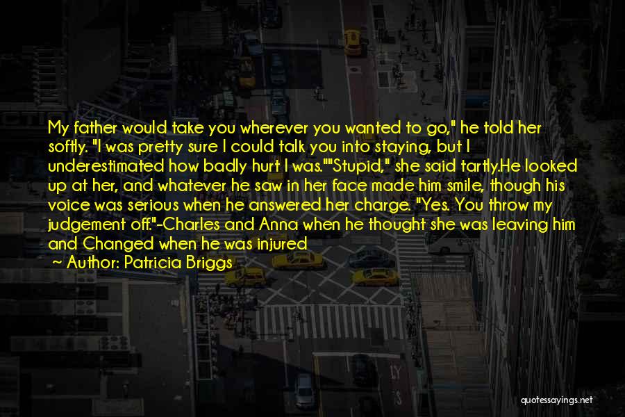 Patricia Briggs Quotes: My Father Would Take You Wherever You Wanted To Go, He Told Her Softly. I Was Pretty Sure I Could