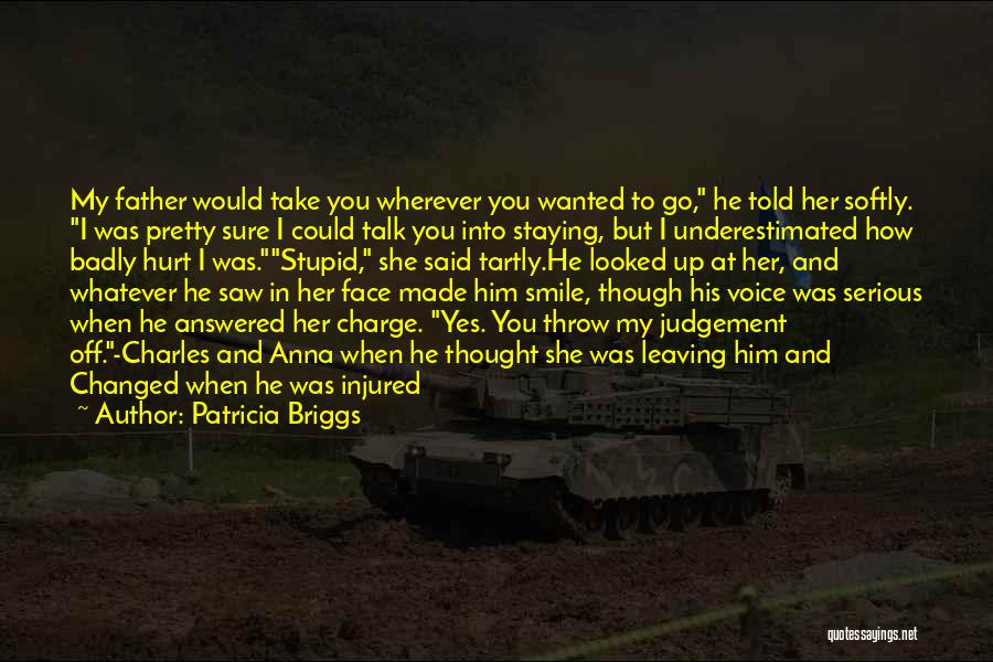 Patricia Briggs Quotes: My Father Would Take You Wherever You Wanted To Go, He Told Her Softly. I Was Pretty Sure I Could