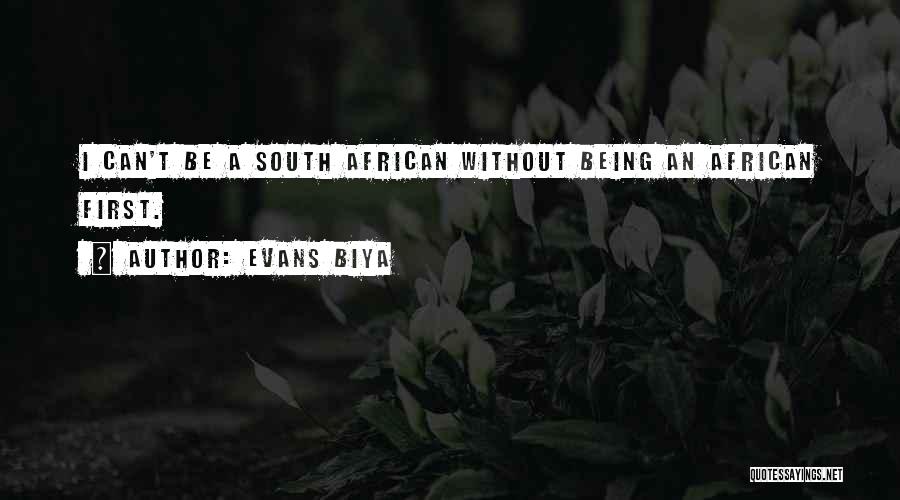 Evans Biya Quotes: I Can't Be A South African Without Being An African First.