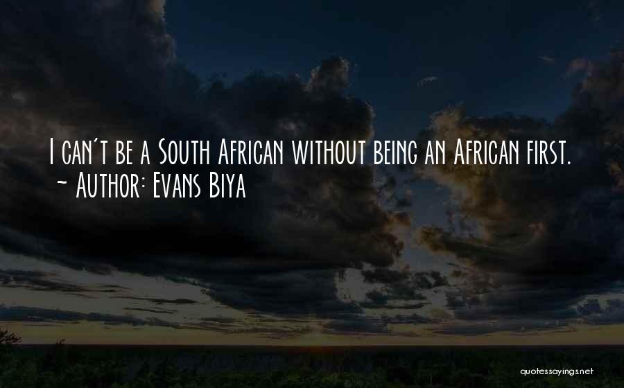 Evans Biya Quotes: I Can't Be A South African Without Being An African First.