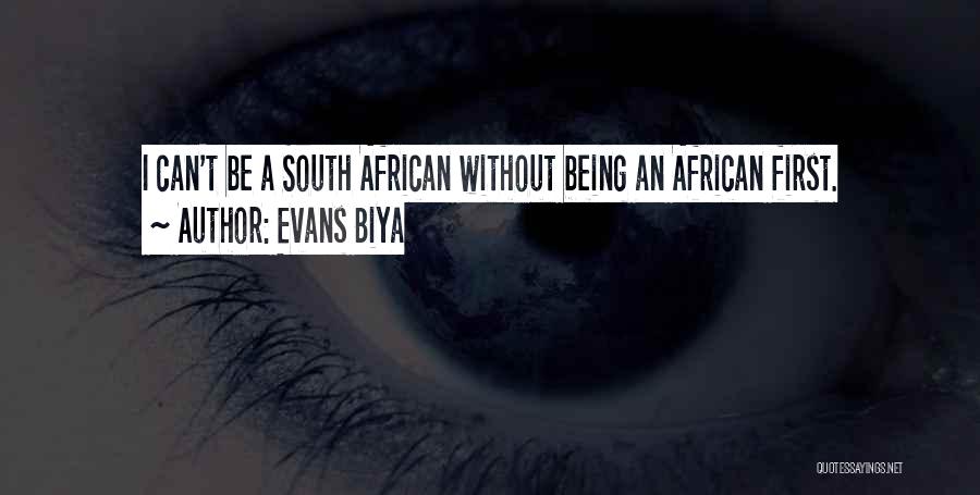 Evans Biya Quotes: I Can't Be A South African Without Being An African First.