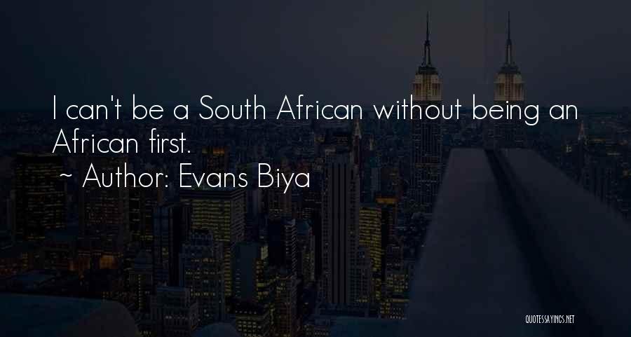 Evans Biya Quotes: I Can't Be A South African Without Being An African First.