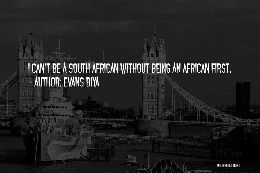 Evans Biya Quotes: I Can't Be A South African Without Being An African First.