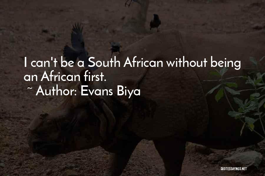 Evans Biya Quotes: I Can't Be A South African Without Being An African First.