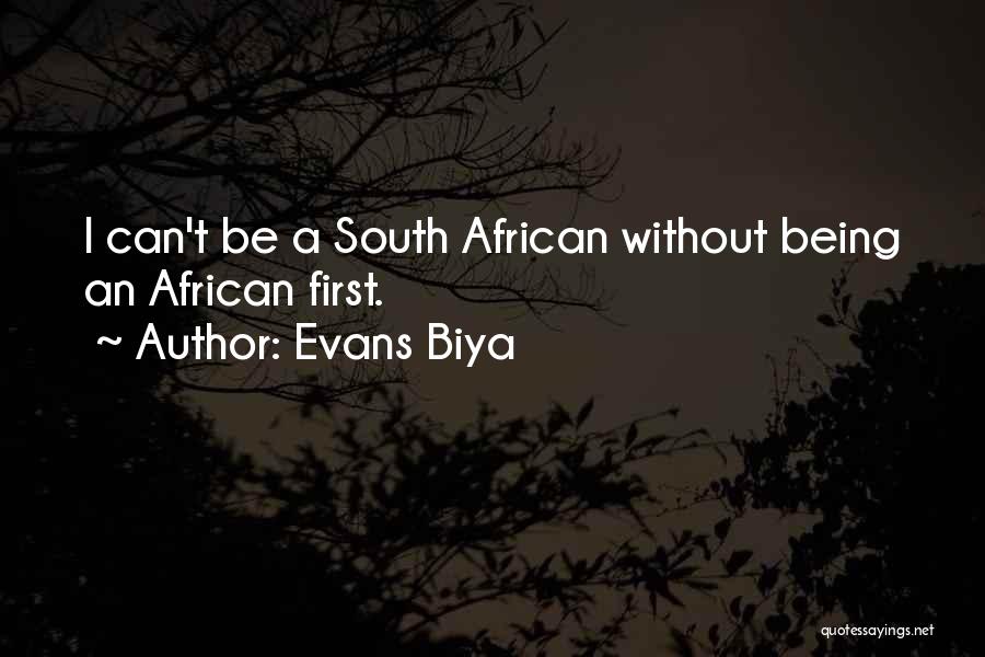 Evans Biya Quotes: I Can't Be A South African Without Being An African First.