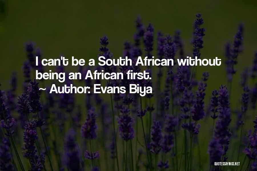 Evans Biya Quotes: I Can't Be A South African Without Being An African First.