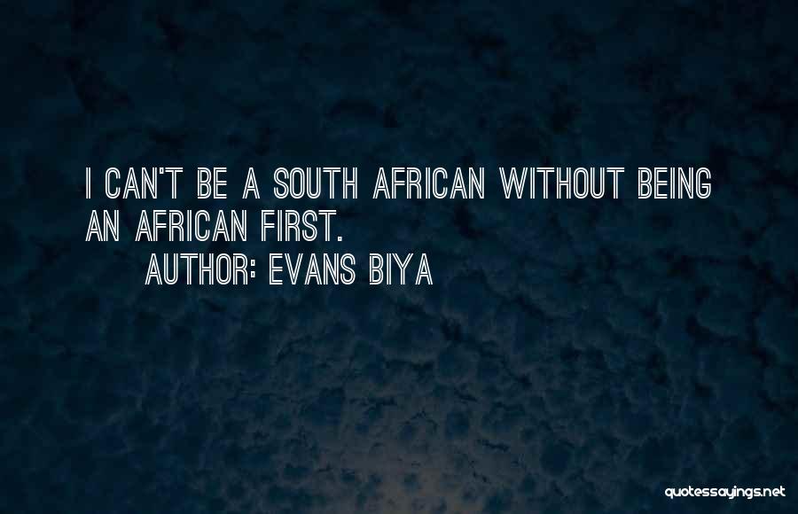 Evans Biya Quotes: I Can't Be A South African Without Being An African First.