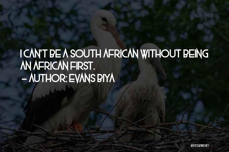 Evans Biya Quotes: I Can't Be A South African Without Being An African First.