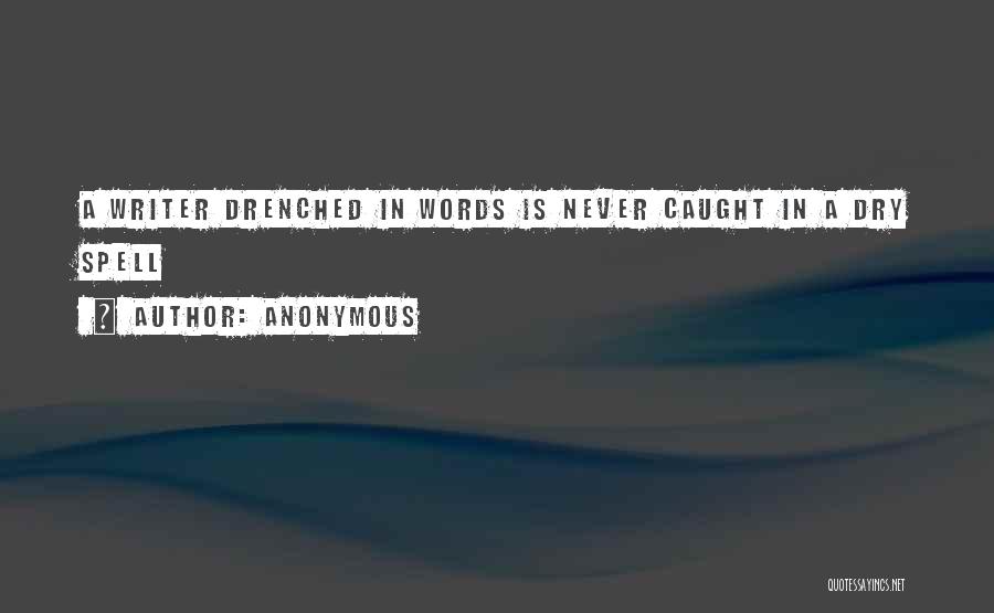 Anonymous Quotes: A Writer Drenched In Words Is Never Caught In A Dry Spell
