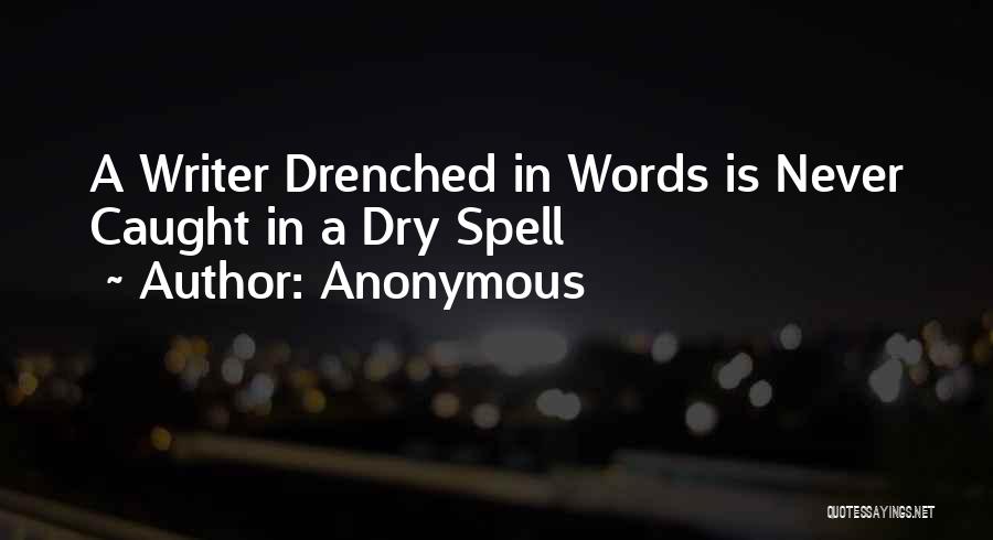 Anonymous Quotes: A Writer Drenched In Words Is Never Caught In A Dry Spell