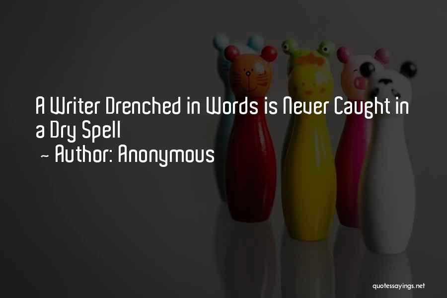 Anonymous Quotes: A Writer Drenched In Words Is Never Caught In A Dry Spell