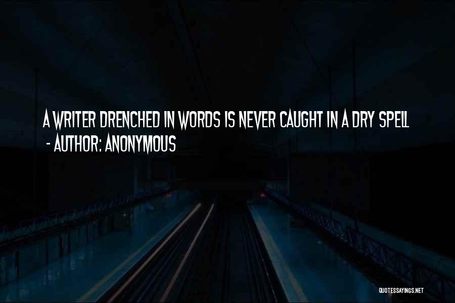 Anonymous Quotes: A Writer Drenched In Words Is Never Caught In A Dry Spell