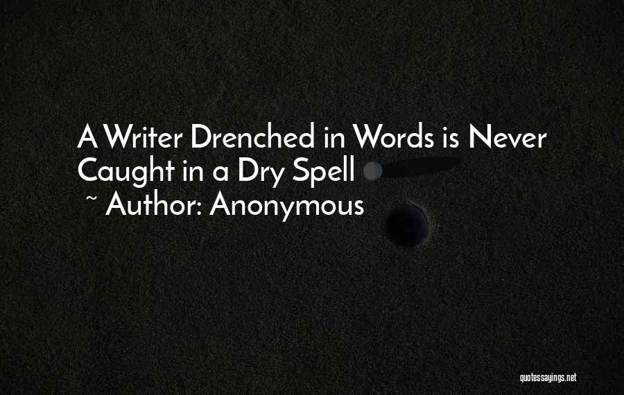Anonymous Quotes: A Writer Drenched In Words Is Never Caught In A Dry Spell
