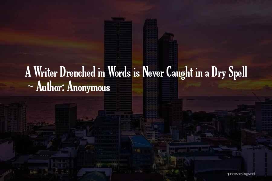 Anonymous Quotes: A Writer Drenched In Words Is Never Caught In A Dry Spell
