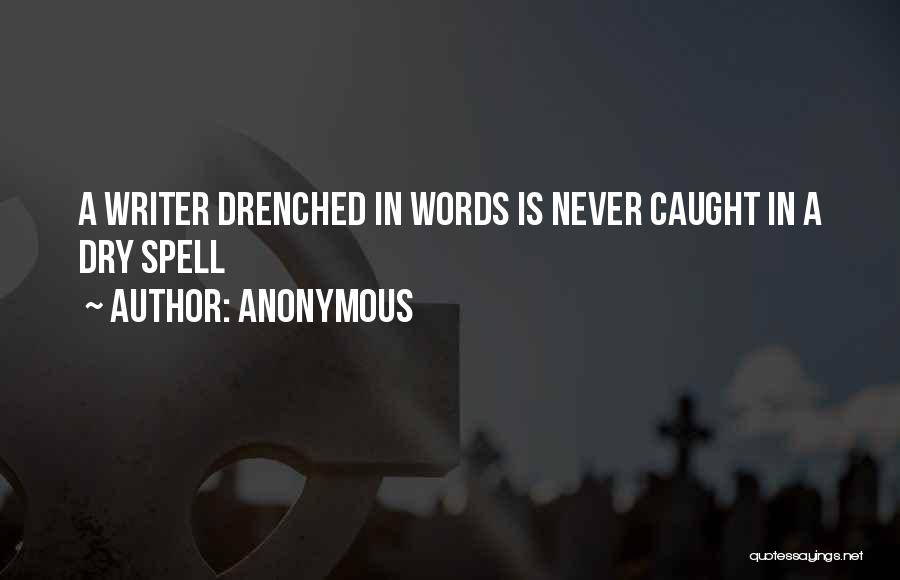 Anonymous Quotes: A Writer Drenched In Words Is Never Caught In A Dry Spell