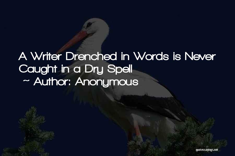 Anonymous Quotes: A Writer Drenched In Words Is Never Caught In A Dry Spell