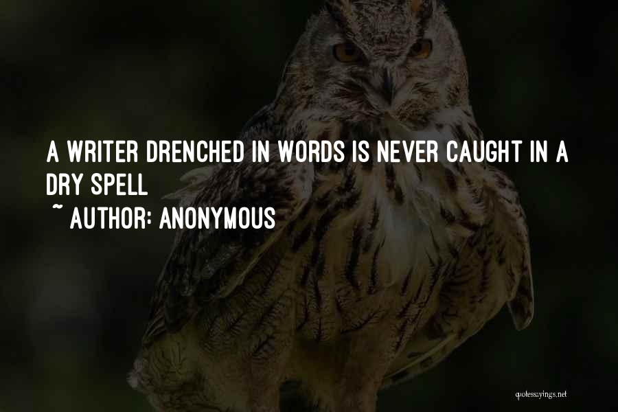 Anonymous Quotes: A Writer Drenched In Words Is Never Caught In A Dry Spell