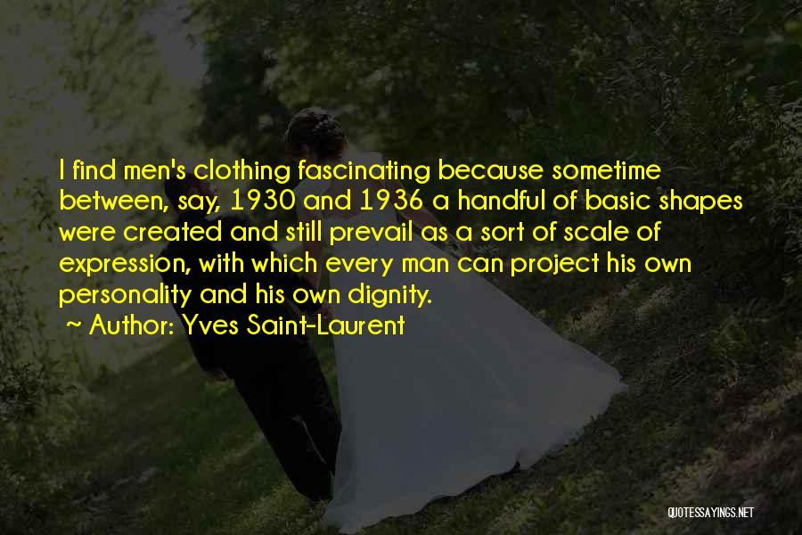 Yves Saint-Laurent Quotes: I Find Men's Clothing Fascinating Because Sometime Between, Say, 1930 And 1936 A Handful Of Basic Shapes Were Created And
