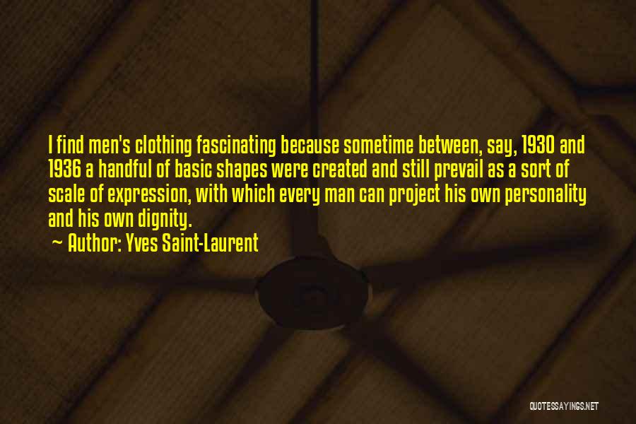 Yves Saint-Laurent Quotes: I Find Men's Clothing Fascinating Because Sometime Between, Say, 1930 And 1936 A Handful Of Basic Shapes Were Created And