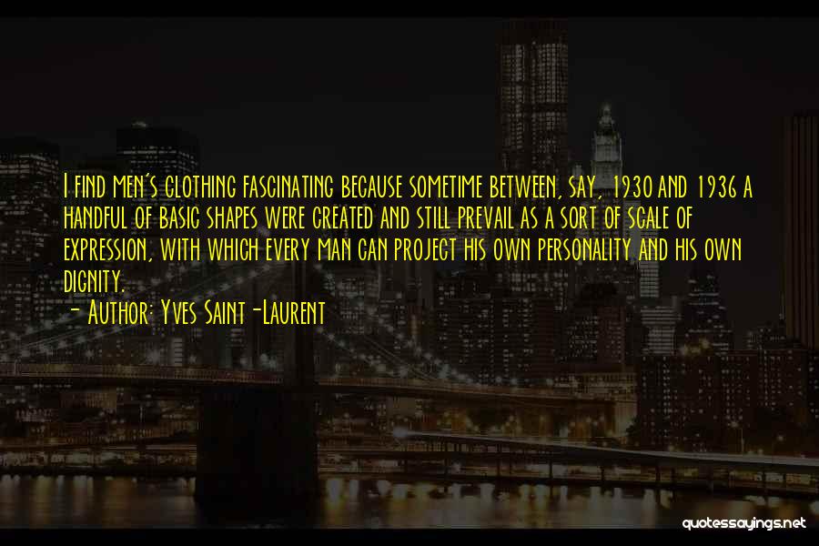 Yves Saint-Laurent Quotes: I Find Men's Clothing Fascinating Because Sometime Between, Say, 1930 And 1936 A Handful Of Basic Shapes Were Created And