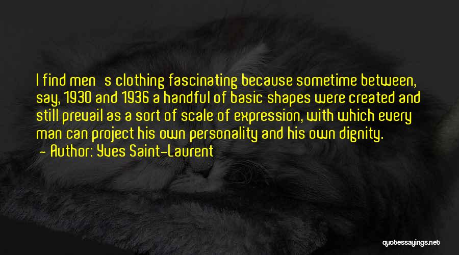 Yves Saint-Laurent Quotes: I Find Men's Clothing Fascinating Because Sometime Between, Say, 1930 And 1936 A Handful Of Basic Shapes Were Created And