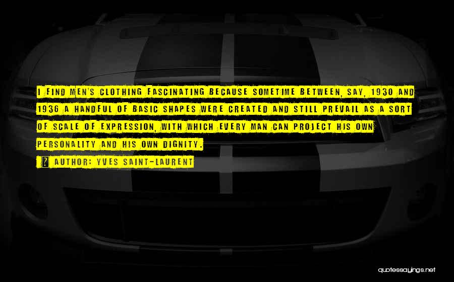 Yves Saint-Laurent Quotes: I Find Men's Clothing Fascinating Because Sometime Between, Say, 1930 And 1936 A Handful Of Basic Shapes Were Created And