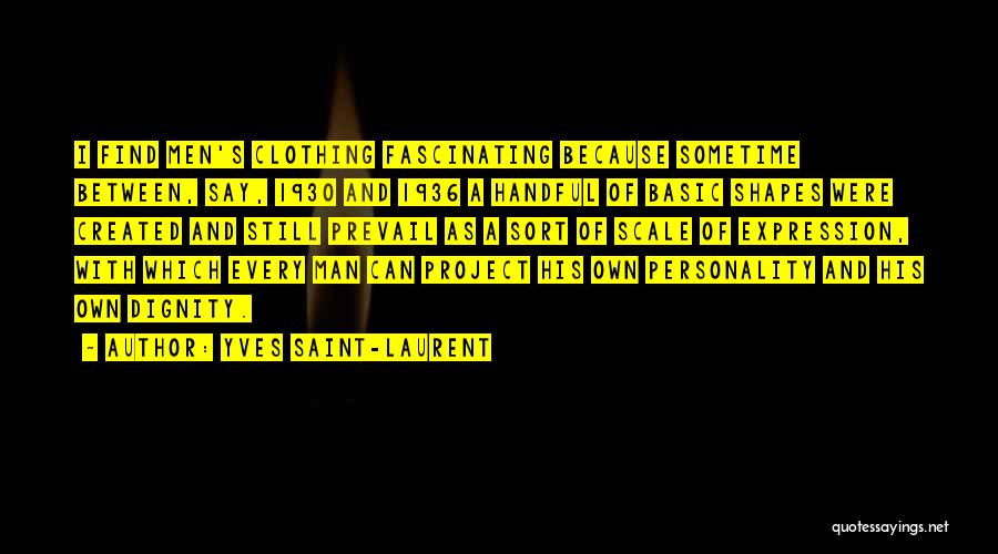 Yves Saint-Laurent Quotes: I Find Men's Clothing Fascinating Because Sometime Between, Say, 1930 And 1936 A Handful Of Basic Shapes Were Created And