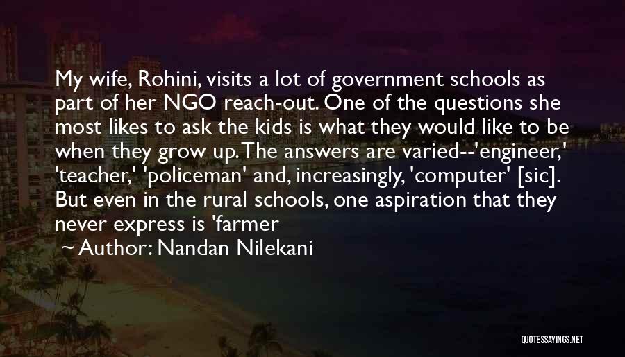 Nandan Nilekani Quotes: My Wife, Rohini, Visits A Lot Of Government Schools As Part Of Her Ngo Reach-out. One Of The Questions She