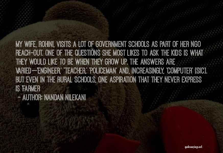 Nandan Nilekani Quotes: My Wife, Rohini, Visits A Lot Of Government Schools As Part Of Her Ngo Reach-out. One Of The Questions She