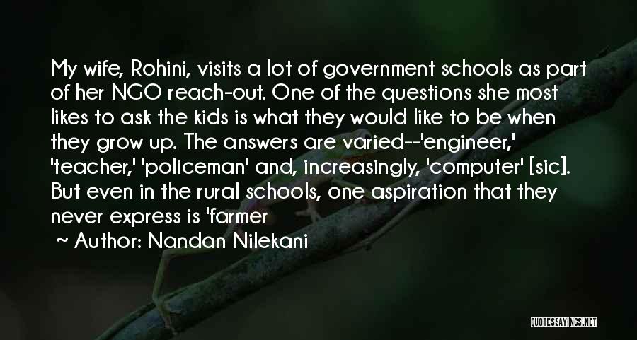 Nandan Nilekani Quotes: My Wife, Rohini, Visits A Lot Of Government Schools As Part Of Her Ngo Reach-out. One Of The Questions She