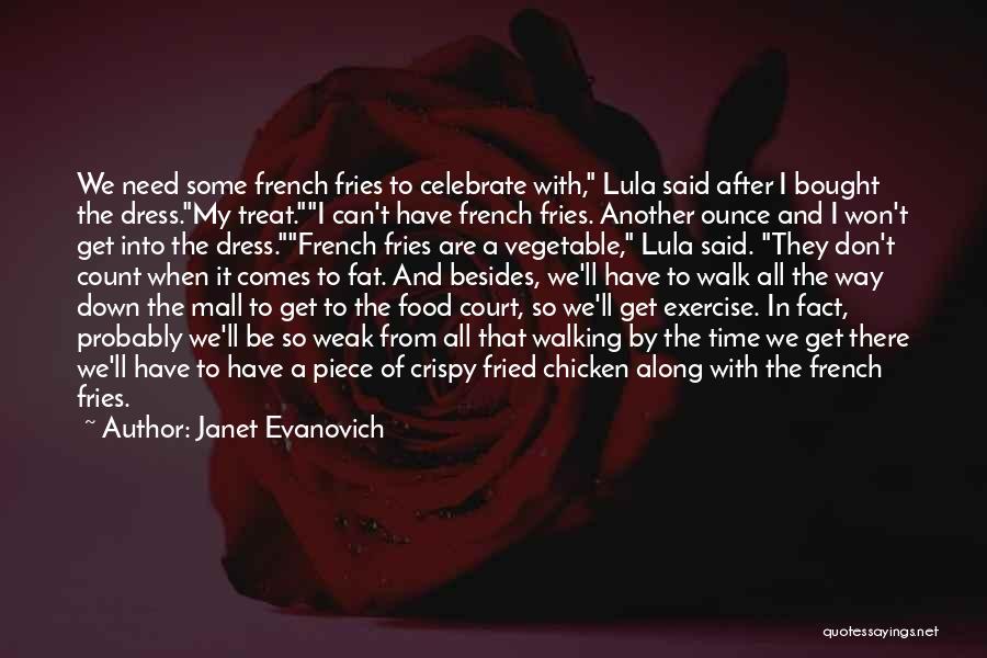 Janet Evanovich Quotes: We Need Some French Fries To Celebrate With, Lula Said After I Bought The Dress.my Treat.i Can't Have French Fries.