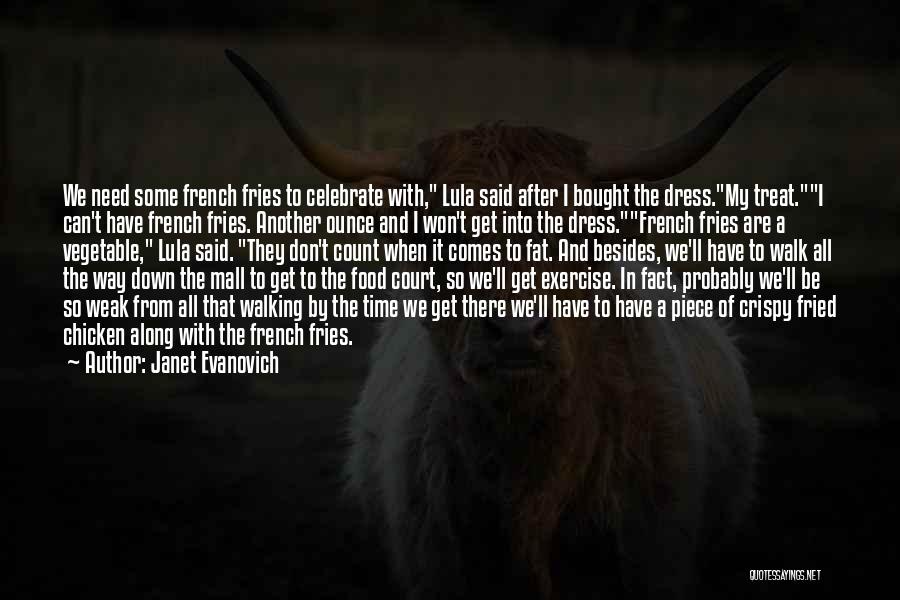 Janet Evanovich Quotes: We Need Some French Fries To Celebrate With, Lula Said After I Bought The Dress.my Treat.i Can't Have French Fries.