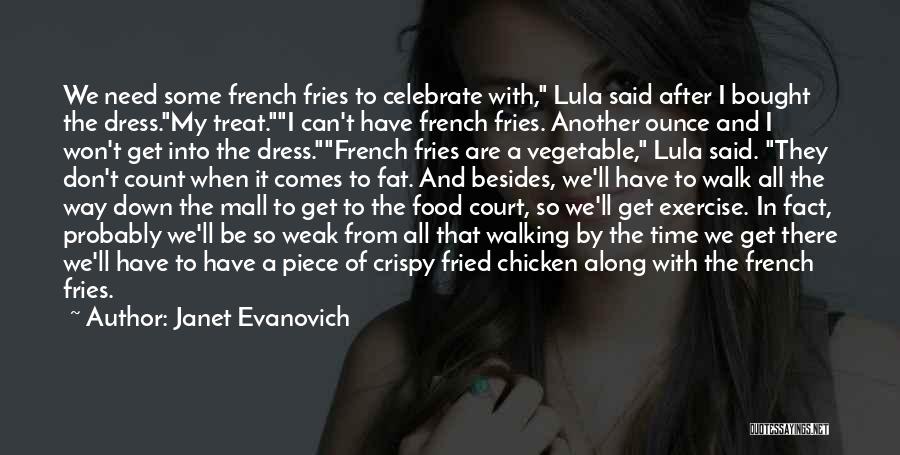 Janet Evanovich Quotes: We Need Some French Fries To Celebrate With, Lula Said After I Bought The Dress.my Treat.i Can't Have French Fries.