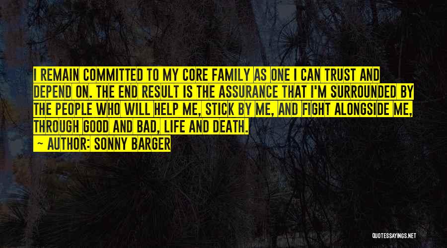 Sonny Barger Quotes: I Remain Committed To My Core Family As One I Can Trust And Depend On. The End Result Is The