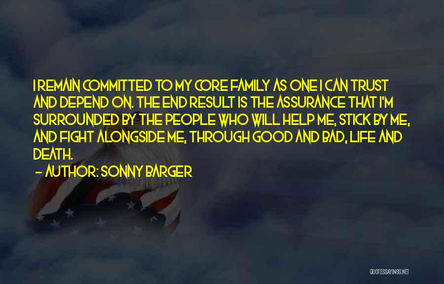 Sonny Barger Quotes: I Remain Committed To My Core Family As One I Can Trust And Depend On. The End Result Is The