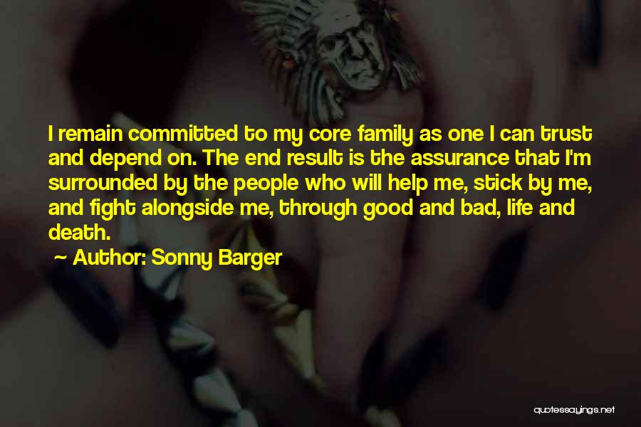 Sonny Barger Quotes: I Remain Committed To My Core Family As One I Can Trust And Depend On. The End Result Is The