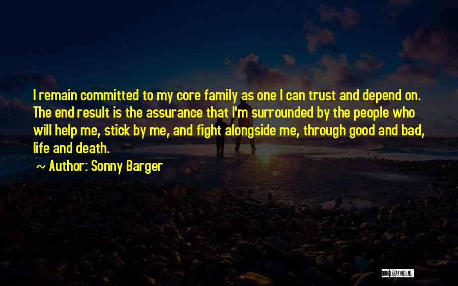 Sonny Barger Quotes: I Remain Committed To My Core Family As One I Can Trust And Depend On. The End Result Is The