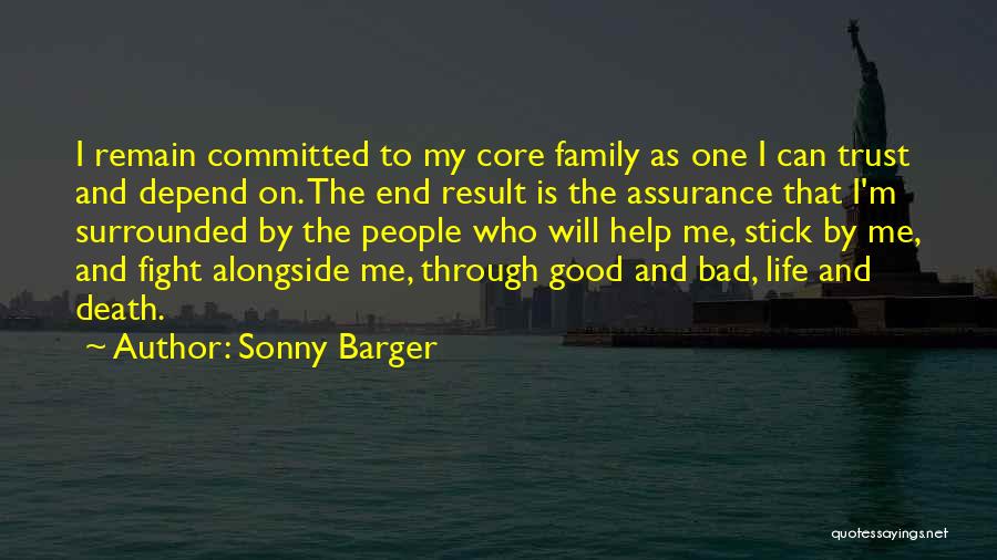 Sonny Barger Quotes: I Remain Committed To My Core Family As One I Can Trust And Depend On. The End Result Is The