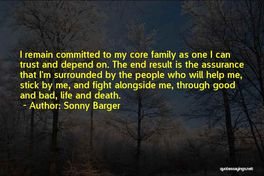 Sonny Barger Quotes: I Remain Committed To My Core Family As One I Can Trust And Depend On. The End Result Is The