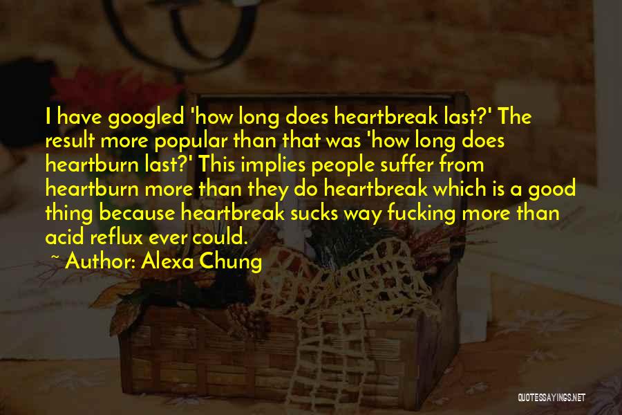 Alexa Chung Quotes: I Have Googled 'how Long Does Heartbreak Last?' The Result More Popular Than That Was 'how Long Does Heartburn Last?'