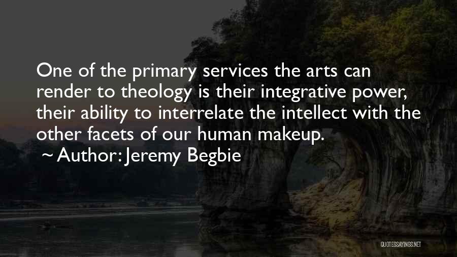 Jeremy Begbie Quotes: One Of The Primary Services The Arts Can Render To Theology Is Their Integrative Power, Their Ability To Interrelate The