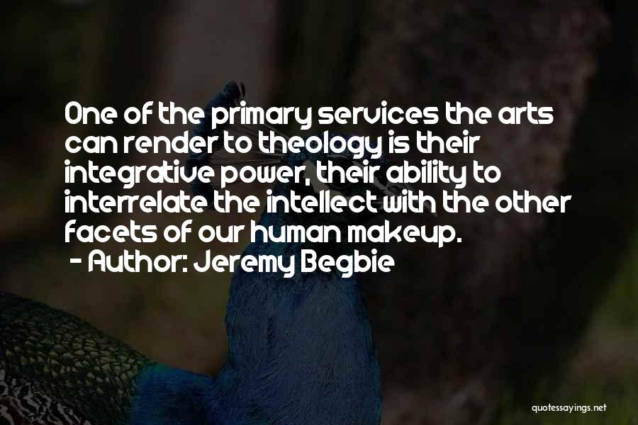 Jeremy Begbie Quotes: One Of The Primary Services The Arts Can Render To Theology Is Their Integrative Power, Their Ability To Interrelate The