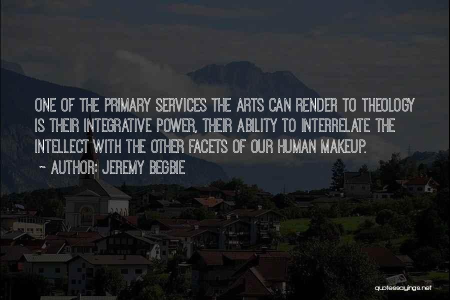 Jeremy Begbie Quotes: One Of The Primary Services The Arts Can Render To Theology Is Their Integrative Power, Their Ability To Interrelate The