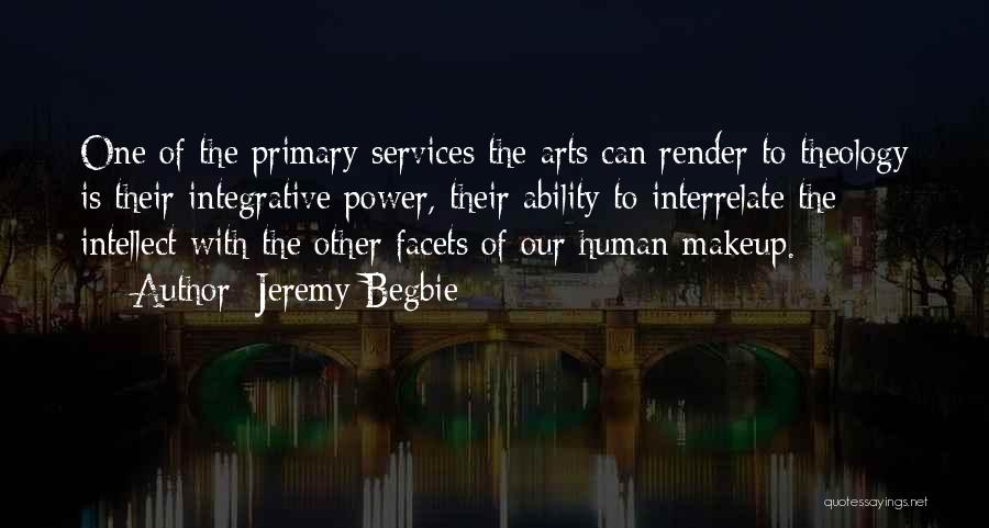 Jeremy Begbie Quotes: One Of The Primary Services The Arts Can Render To Theology Is Their Integrative Power, Their Ability To Interrelate The