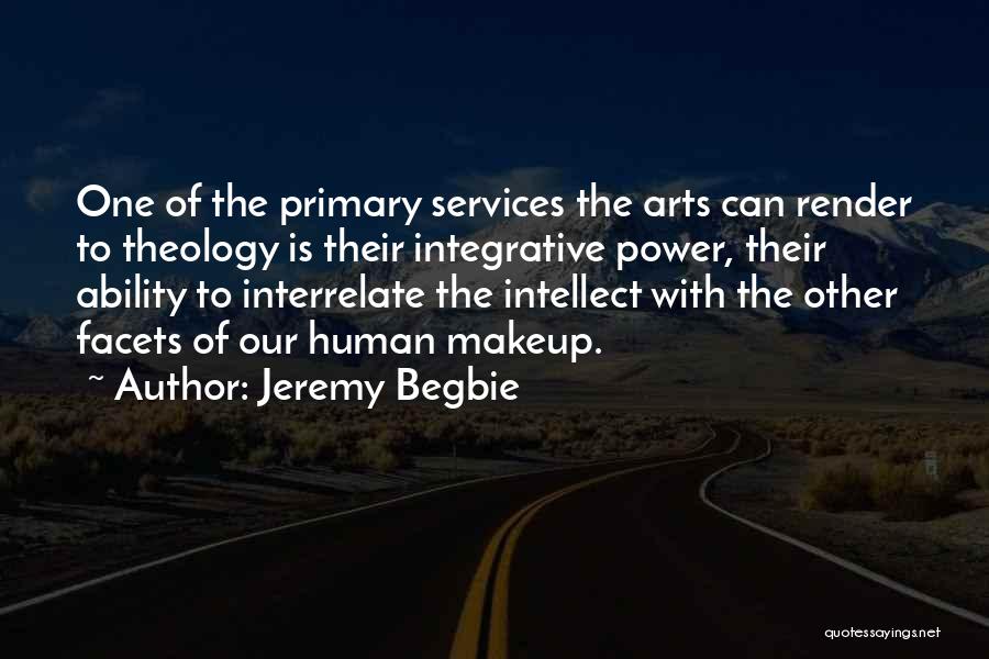 Jeremy Begbie Quotes: One Of The Primary Services The Arts Can Render To Theology Is Their Integrative Power, Their Ability To Interrelate The