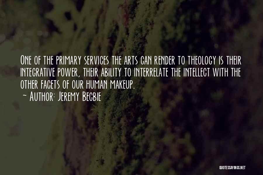 Jeremy Begbie Quotes: One Of The Primary Services The Arts Can Render To Theology Is Their Integrative Power, Their Ability To Interrelate The