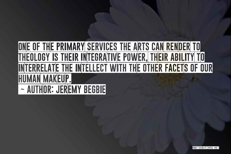 Jeremy Begbie Quotes: One Of The Primary Services The Arts Can Render To Theology Is Their Integrative Power, Their Ability To Interrelate The